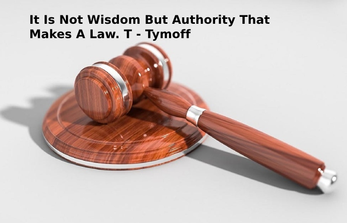 It Is Not Wisdom But Authority That Makes A Law. T - Tymoff