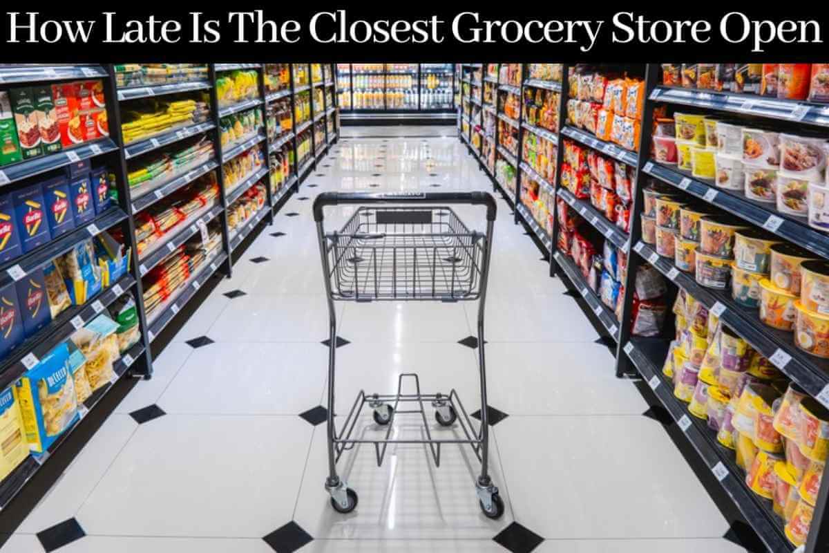 How Late is the Closest Grocery Store Open Near Me